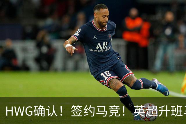 HWG确认！签约马竞！英超升班马有意巴西国脚中卫