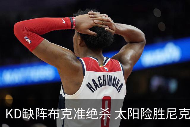 KD缺阵布克准绝杀 太阳险胜尼克斯豪取7连胜